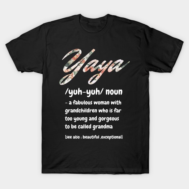 Yaya Definition, A Fabulous Woman With Grandchildren Who Is Far To Young And Gorgeous, Cute Grandma Gift T-Shirt by JustBeSatisfied